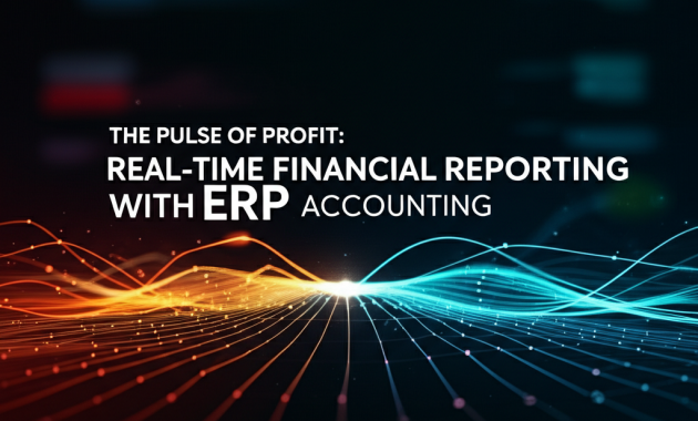 The Pulse of Profit: Real-Time Financial Reporting with ERP Accounting